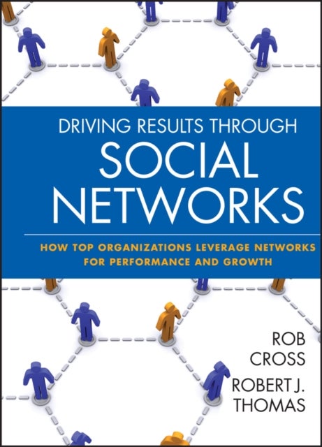 Driving Results Through Social Networks - How Top Organizations Leverage Networks for Performance and Growth