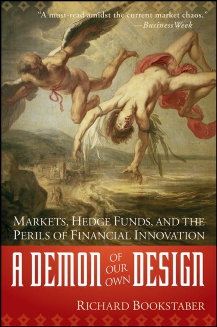A Demon of Our Own Design - Markets, Hedge Funds, and the Perils of Financial Innovation