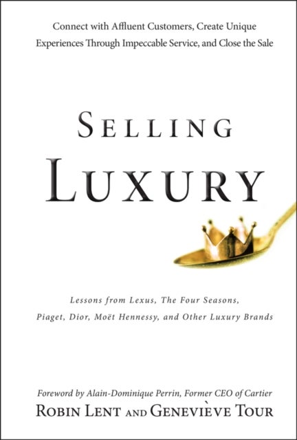 Selling Luxury - Connect with Affluent Customers, Create Unique Experiences Through Impeccable Service, and Close the Sale