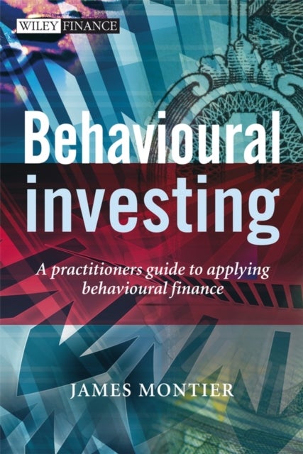 Behavioural Investing - A Practitioner's Guide to Applying Behavioural Finance