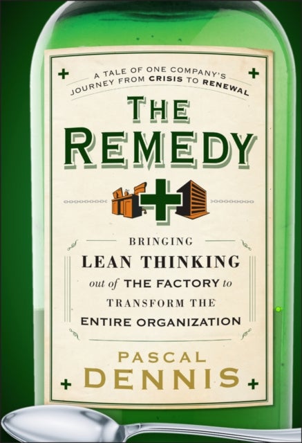 The Remedy - Bringing Lean Thinking Out of the Factory to Transform the Entire Organization