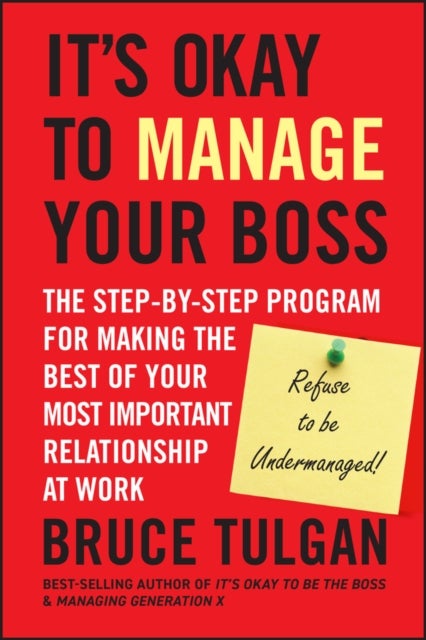 It's Okay to Manage Your Boss - The Step-by-Step Program for Making the Best of Your Most Important Relationship at Work