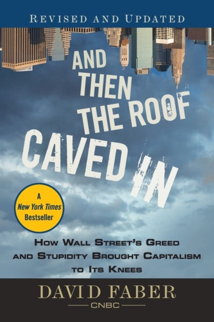 And Then the Roof Caved In - How Wall Street's Greed and Stupidity Brought Capitalism to Its Knees