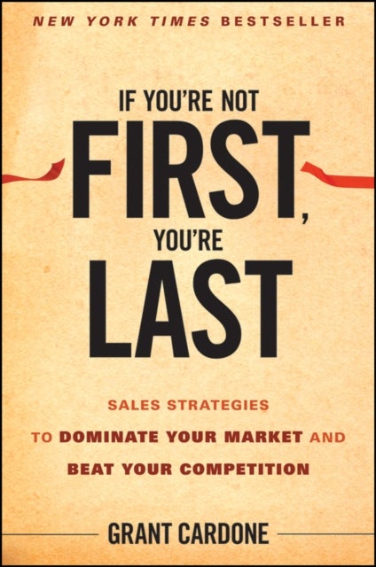 If You're Not First, You're Last - Sales Strategies to Dominate Your Market and Beat Your Competition