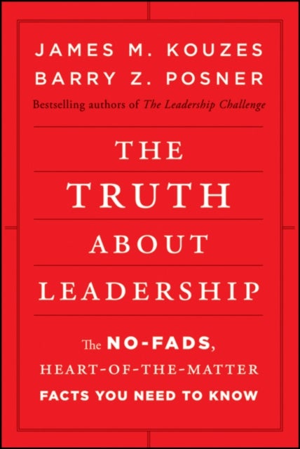 The Truth about Leadership - The No-fads, Heart-of-the-Matter Facts You Need to Know