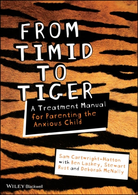 From Timid To Tiger - A Treatment Manual for Parenting the Anxious Child