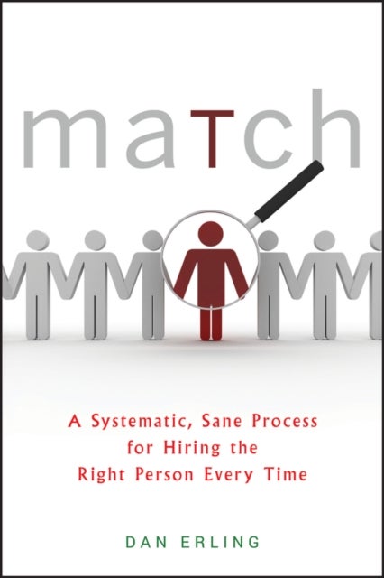 Match - A Systematic, Sane Process for Hiring the Right Person Every Time