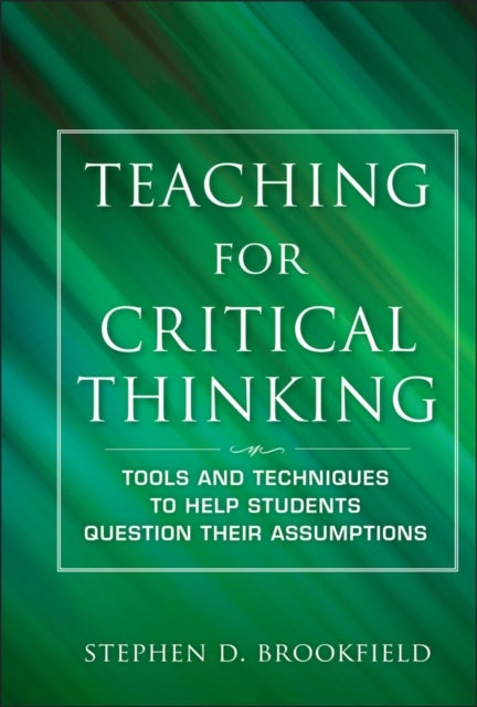 Teaching for Critical Thinking - Tools and Techniques to Help Students Question Their Assumptions