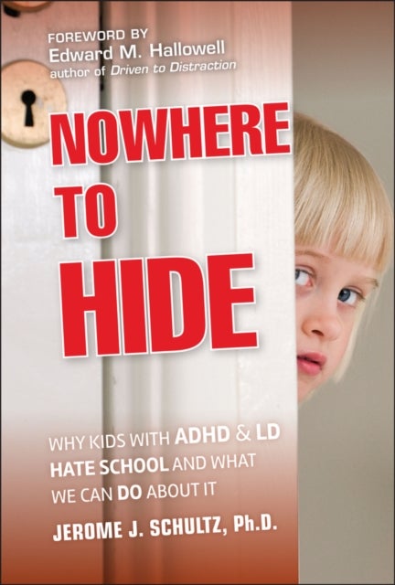 Nowhere to Hide - Why Kids with ADHD and LD Hate School and What We Can Do About It