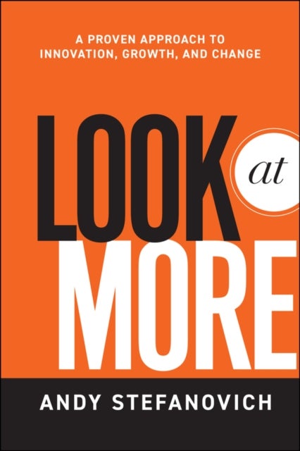 Look at More - A Proven Approach to Innovation, Growth, and Change
