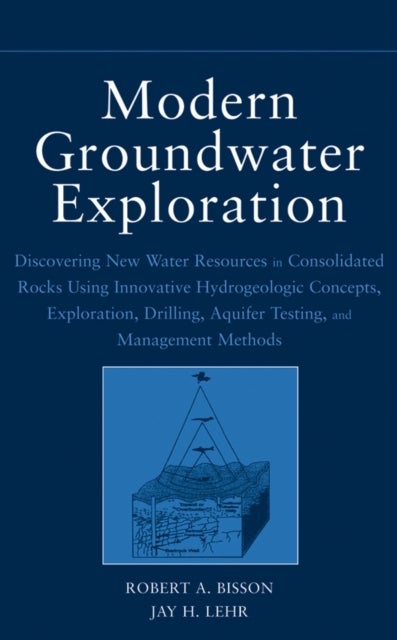 Modern Groundwater Exploration - Discovering New Water Resources in Consolidated Rocks Using Innovative Hydrogeologic Concepts, Exploration, Drilling, Aquifer Testing and Management Methods