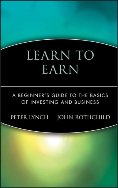 Learn to Earn - A Beginner's Guide to the Basics of Investing and Business