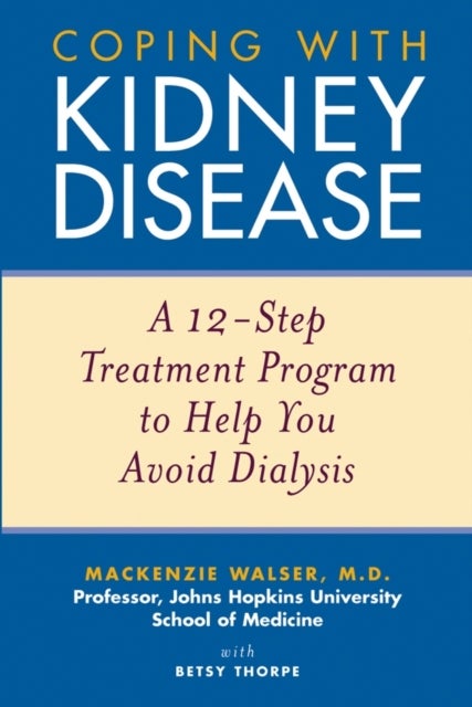 Coping with Kidney Disease - A 12-Step Treatment Program to Help You Avoid Dialysis