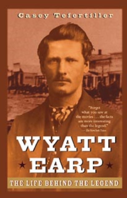 Wyatt Earp - The Life Behind the Legend