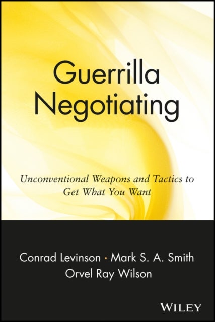 Guerrilla Negotiating - Unconventional Weapons and Tactics to Get What You Want