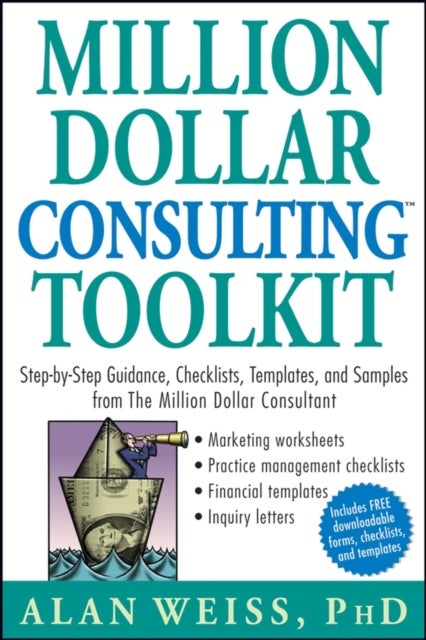 Million Dollar Consulting Toolkit - Step-by-Step Guidance, Checklists, Templates, and Samples from The Million Dollar Consultant