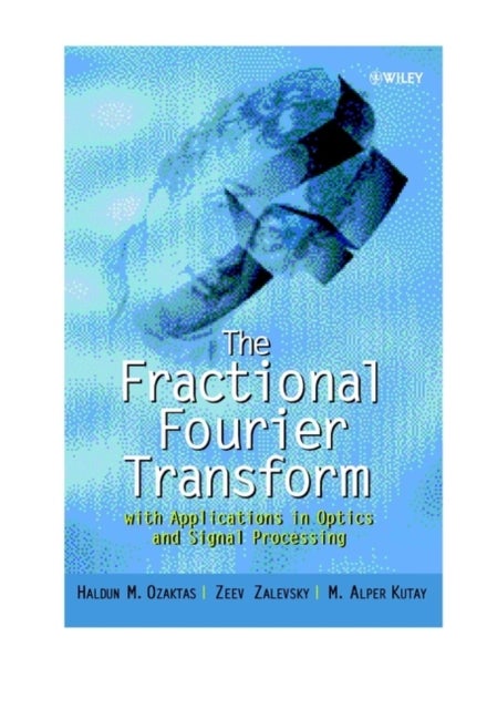 The Fractional Fourier Transform - with Applications in Optics and Signal Processing