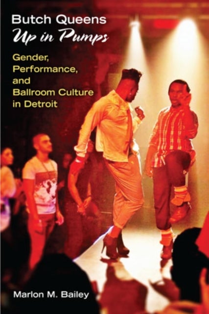 Butch Queens Up in Pumps - Gender, Performance, and Ballroom Culture in Detroit
