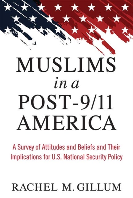 Muslims in a Post-9/11 America - A Survey of Attitudes and Beliefs and Their Implications for U.S. National Security Policy