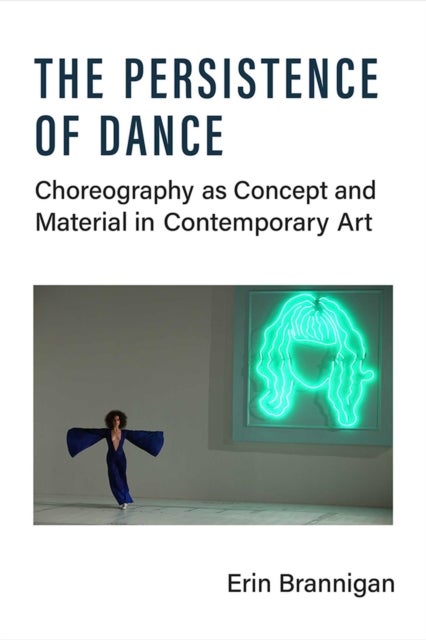 The Persistence of Dance - Choreography as Concept and Material in Contemporary Art