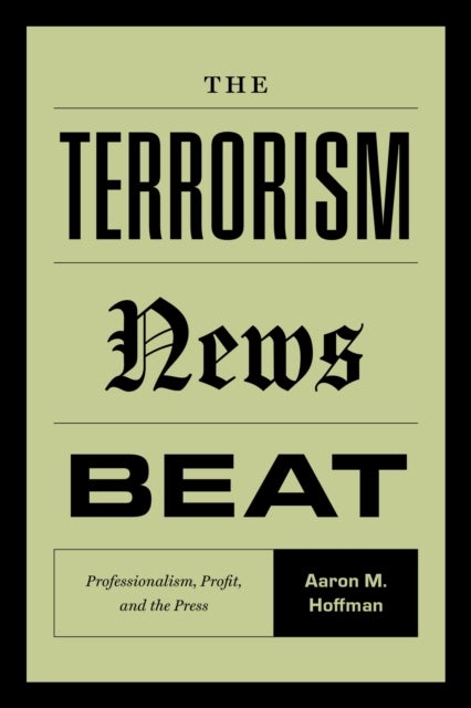 The Terrorism News Beat - Professionalism, Profit, and the Press