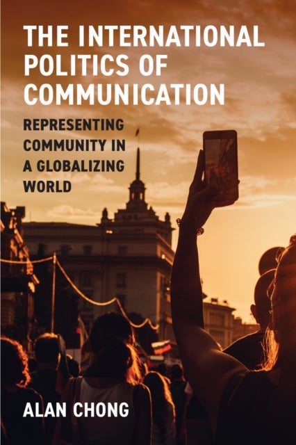 The International Politics of Communication - Representing Community in a Globalizing World