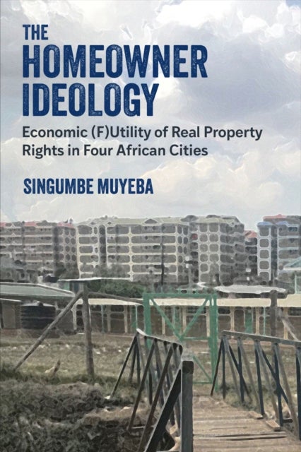 The Homeowner Ideology - Economic (F)Utility of Real Property Rights in Four African Cities