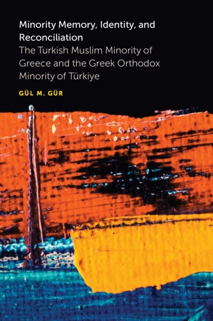 Minority Memory, Identity, and Reconciliation - The Turkish Muslim Minority of Greece and the Greek Orthodox Minority of Turkiye