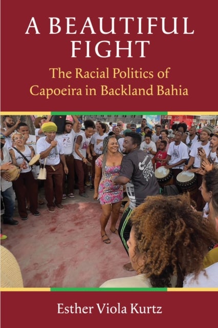 A Beautiful Fight - The Racial Politics of Capoeira in Backland Bahia
