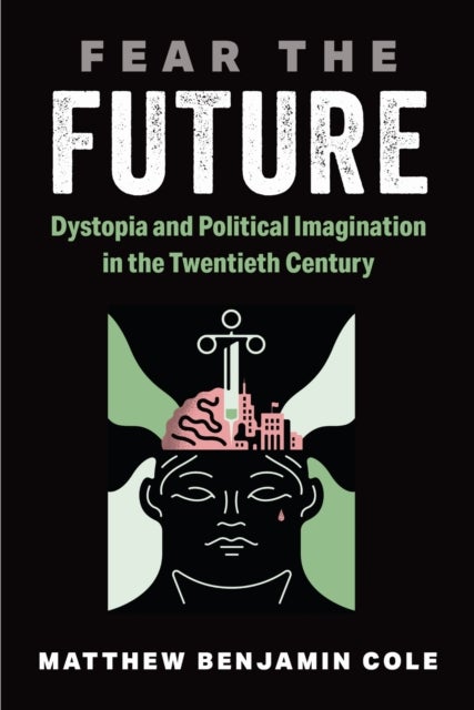 Fear the Future - Dystopia and Political Imagination in the Twentieth Century