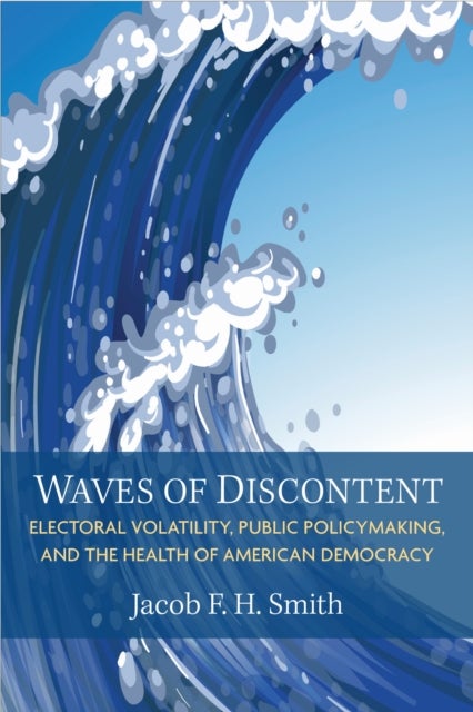 Waves of Discontent - Electoral Volatility, Public Policymaking, and the Health of American Democracy