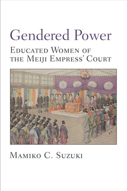 Gendered Power - Educated Women of the Meiji Empress' Court