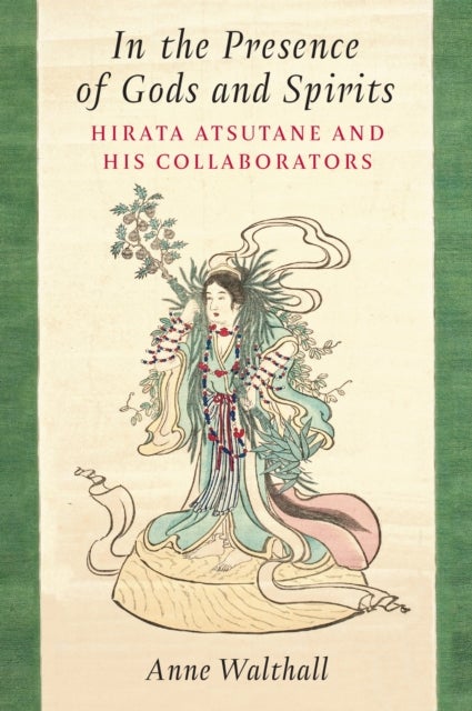 In the Presence of Gods and Spirits - Hirata Atsutane and His Collaborators