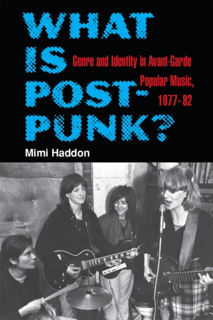 What Is Post-Punk? - Genre and Identity in Avant-Garde Popular Music, 1977-82