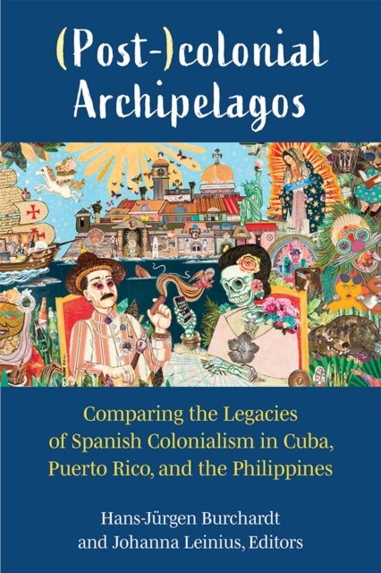 (Post-)colonial Archipelagos - Comparing the Legacies of Spanish Colonialism in Cuba, Puerto Rico, and the Philippines