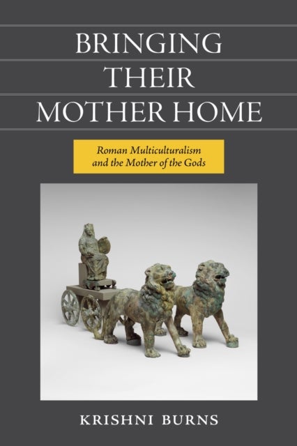 Bringing Their Mother Home - Roman Multiculturalism and the Mother of the Gods