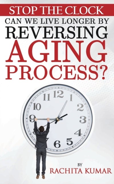 Stop The Clock - Can We Live Longer by Reversing Aging Process?