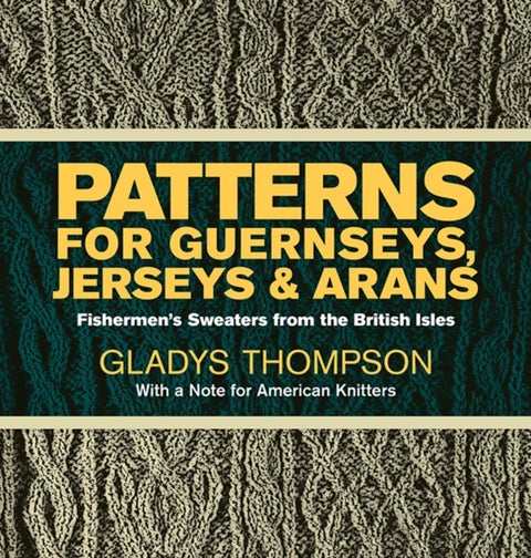 Patterns for Guernseys, Jerseys & Arans - Fishermen's Sweaters from the British Isles
