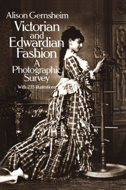 Victorian and Edwardian Fashion - A Photographic Survey