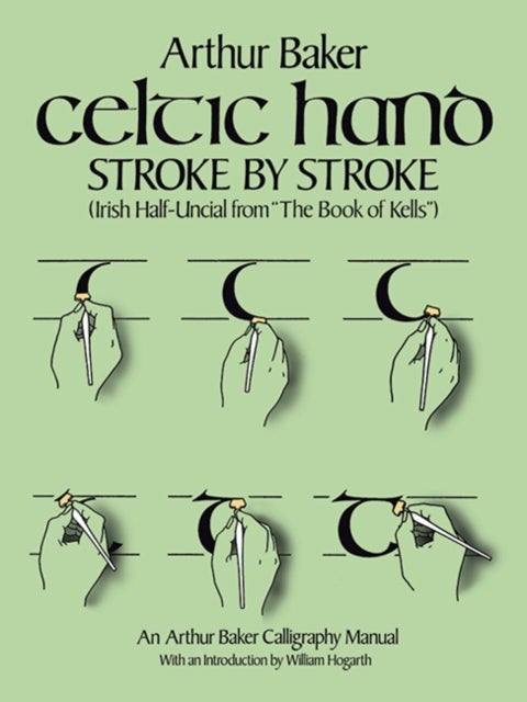 Celtic Hand Stroke by Stroke (Irish Half-Uncial from "The Book of Kells") - An Arthur Baker Calligraphy Manual