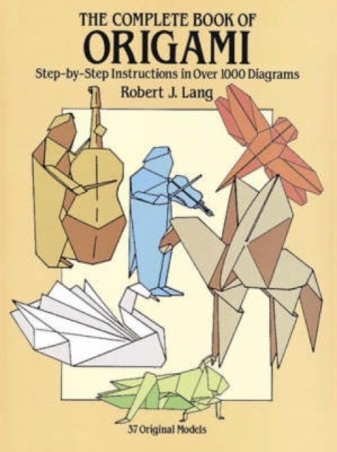 The Complete Book of Origami - Step-By-Step Instructions in Over 1000 Diagrams/37 Original Models
