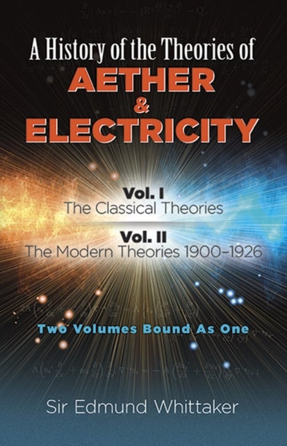 History of the Theories of Aether and Electricity, Vol. I - The Classical Theories; Vol. II: the Modern Theories, 1900-1926