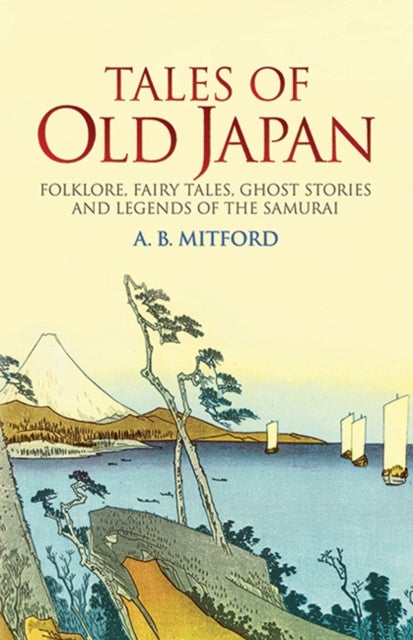 Tales of Old Japan - Folklore, Fairy Tales, Ghost Stories and Legends of the Samurai