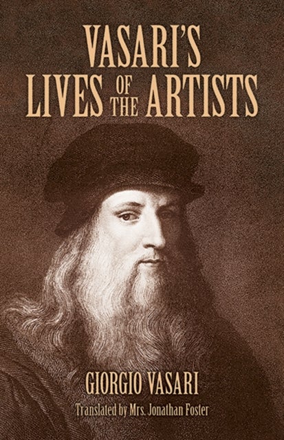 Vasari's Lives of the Artists - Giotto, Masaccio, Fra Filippo Lippi, Botticelli, Leonardo, Raphael, Michelangelo, Titian
