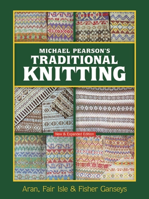 Michael Pearson's Traditional Knitting - Aran, Fair Isle and Fisher Ganseys, New & Expanded Edition