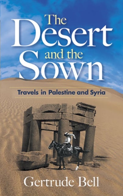The Desert and the Sown - Travels in Palestine and Syria