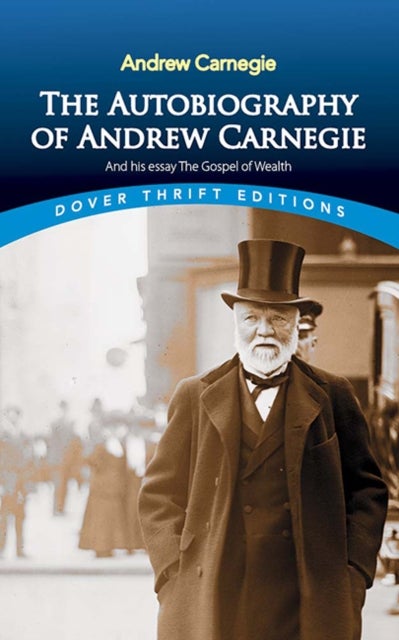 The Autobiography of Andrew Carnegie and His Essay - The Gospel of Wealth