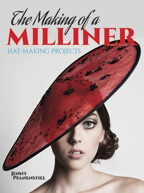The Making of a Milliner - Hat-Making Projects
