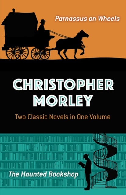 Christopher Morley: Two Classic Novels in One Volume - Parnassus on Wheels and the Haunted Bookshop