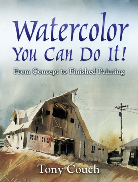 Watercolor: You Can Do It! - From Concept to Finished Painting